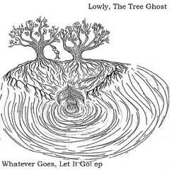 Whatever Goes, Let It Go! ep by Lowly, The Tree Ghost album reviews, ratings, credits