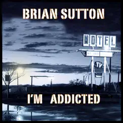I'm Addicted to Your Love - Single by Brian Sutton album reviews, ratings, credits