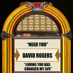 Need You / Loving You Has Changed My Life - Single by David Rogers album reviews, ratings, credits