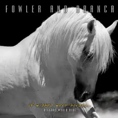 If Wishes Were Horses, Beggars Would Ride by Fowler & Branca album reviews, ratings, credits