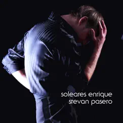 Soleares Enrique (feat. Stevan Pasero & Felix De Lola) Song Lyrics