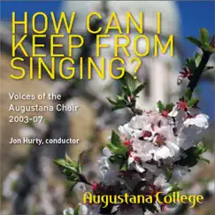 How Can I Keep From Singing?--voices of the Augustana Choir 2003-07 by Augustana Choir; Jon Hurty, Conductor album reviews, ratings, credits