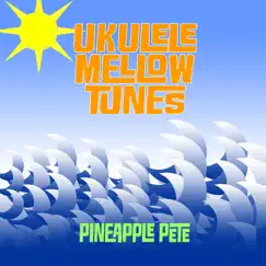 Ukulele Mellow Tunes by Pineapple Pete album reviews, ratings, credits
