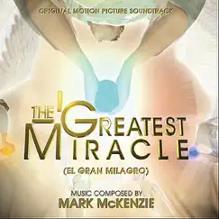 The Greatest Miracle (El Gran Milagro) [Original Motion Picture Soundtrack] by Mark McKenzie album reviews, ratings, credits