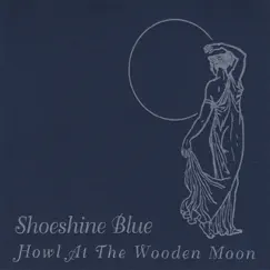 Howl At the Wooden Moon by Shoeshine Blue album reviews, ratings, credits