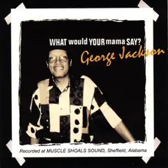 What Would Your Mama Say? by George Jackson album reviews, ratings, credits