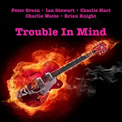 Trouble In Mind by Peter Green, Ian Stewart, Charlie Hart, Charlie Watts & Brian Knight album reviews, ratings, credits