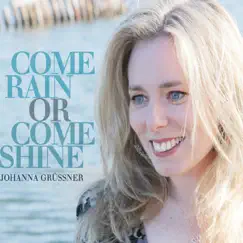 Come Rain Or Come Shine by Johanna Grüssner album reviews, ratings, credits