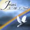 Jesus Is All I Need album lyrics, reviews, download