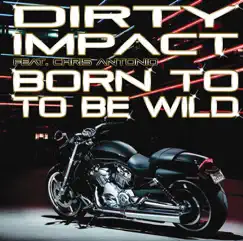 Born To Be Wild by Dirty Impact & Chris Antonio album reviews, ratings, credits