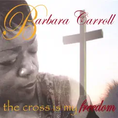 The Cross Is My Freedom by Barbara Carroll album reviews, ratings, credits