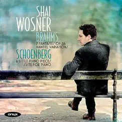 Brahms: Brahms 7 Fantasies Op. 116, Variations and Fugue on a Theme of Handel, Op. 24 - Schoenberg: 6 Little Piano Pieces, Suite for Piano - Handel: Suite in B-Flat Major, HWV 434 by Shai Wosner album reviews, ratings, credits