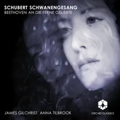 Schubert: Schwanengesang - Beethoven: An die ferne Geliebte by James Gilchrist & Anna Tilbrook album reviews, ratings, credits