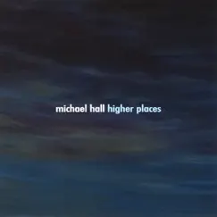 Higher Places by Michael John Hall album reviews, ratings, credits