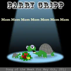 Mom Mom Mom Mom Mom Mom Mom - Single by Parry Gripp album reviews, ratings, credits