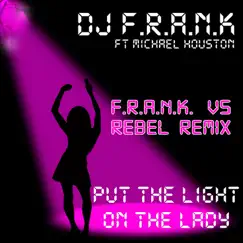Put the Light On the Lady (F.R.A.N.K. vs. Rebel Remix) [feat. Michael Houston] Song Lyrics