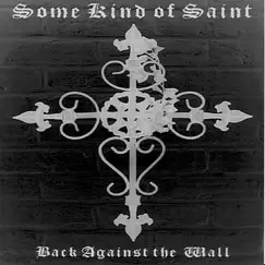 Back Against the Wall by Some Kind of Saint album reviews, ratings, credits