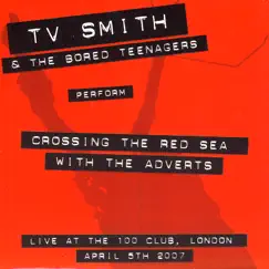 Crossing the Red Sea With the Adverts: Live At the 100 Club, London, April 5th, 2007 by The Bored Teenagers & TV Smith album reviews, ratings, credits