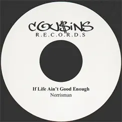 If Life Ain't Good Enough - Single by Norrisman album reviews, ratings, credits