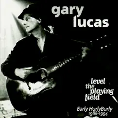 Level the Playing Field - Early HurlyBurly 1988-1994 by Gary Lucas album reviews, ratings, credits