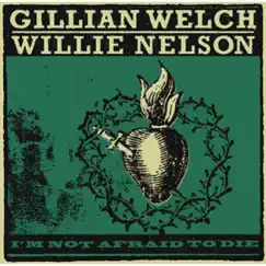 I'm Not Afraid to Die - Single by Gillian Welch & Willie Nelson album reviews, ratings, credits