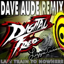 Last Train to Nowhere (Dave Aude Remix) - Single by Digital Freq, Lizzie Curious & Dave Audé album reviews, ratings, credits