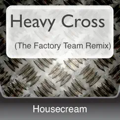 Heavy Cross (The Factory Team Remix) - Single by Housecream album reviews, ratings, credits