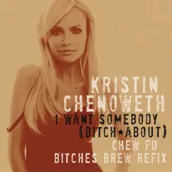 I Want Somebody (Bitch About) [Chew Fu Bitches Brew Refix] - Single by Kristin Chenoweth album reviews, ratings, credits