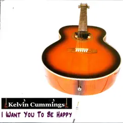I Want You to Be Happy by Kelvin Cummings album reviews, ratings, credits