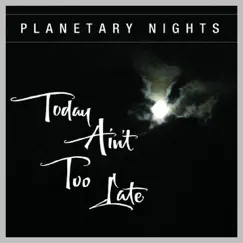 Today Ain't Too Late by Planetary Nights album reviews, ratings, credits