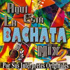 Aque Esta la Bachata Mix 2 by Vários Artistas album reviews, ratings, credits