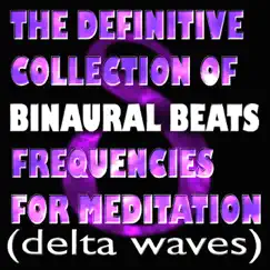 The Definitive Collection Of Binaural Beats Frequencies For Meditation (Delta Waves) - EP by Binaural Beats album reviews, ratings, credits