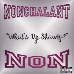 What's Up Shawty? by Nonchalant album reviews, ratings, credits