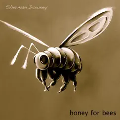 Honey for Bees by Sherman Downey album reviews, ratings, credits