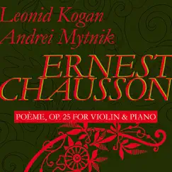 Chausson: Poeme for Violin and Piano, Op. 25 by Leonid Kogan & Andrei Mytnik album reviews, ratings, credits