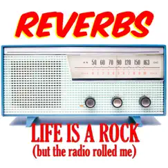 Life Is A Rock (But The Radio Rolled Me) by Reverbs album reviews, ratings, credits
