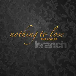 Nothing to Lose (The Live Ep) - EP by Branch album reviews, ratings, credits