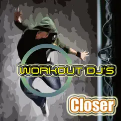 Closer (Workout Remix) - Single by Workout DJ's album reviews, ratings, credits