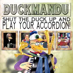 Shut the Duck Up and Play Your Accordion by Duckmandu album reviews, ratings, credits