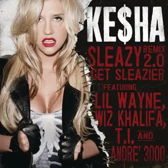 Sleazy (Remix 2.0) - Get Sleazier [feat. Lil Wayne, Wiz Khalifa, T.I. & André 3000] - Single by Ke$ha album download