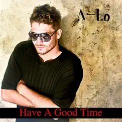 Have a Good Time - Single by A-Lo album reviews, ratings, credits