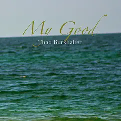 My Good - Single by Thad Burkhalter album reviews, ratings, credits