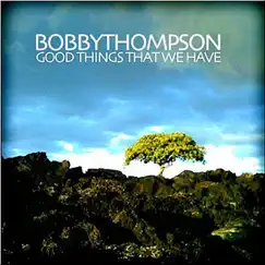 Good Things That We Have - Single by Bobby Thompson album reviews, ratings, credits