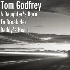 A Daughter's Born To Break Her Daddy's Heart - Single by Tom Godfrey album reviews, ratings, credits