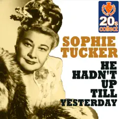 He Hadn't Up Till Yesterday (Remastered) - Single by Sophie Tucker album reviews, ratings, credits