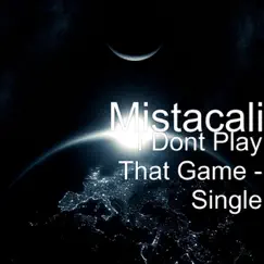I Dont Play That Game - Single by Mistacali album reviews, ratings, credits