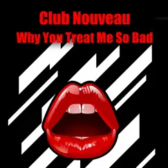 Why You Treat Me So Bad (Re-Recorded / Remastered) - Single by Club Nouveau album reviews, ratings, credits