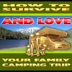 How to Survive and Love Your Family Camping Trip by Camping Tips album reviews, ratings, credits