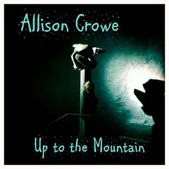 Up to the Mountain - Single by Allison Crowe album reviews, ratings, credits