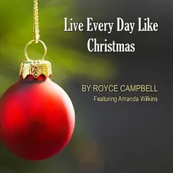 Live Every Day Like Christmas (feat. Amanda Wilkins) - Single by Royce Campbell album reviews, ratings, credits